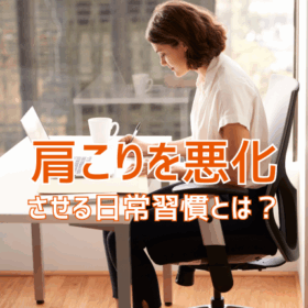 肩こりを悪化させる日常習慣とは？